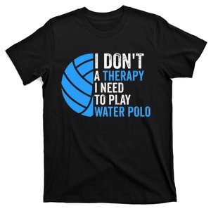 Idon't a therapy I need to play water polo swimming T-Shirt