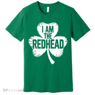 I Am The Redhead St Patricks Day Premium T-Shirt