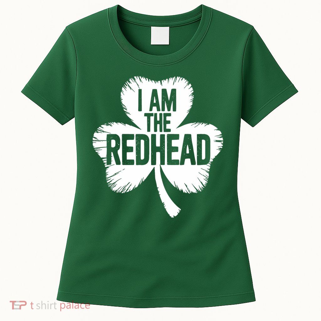 I Am The Redhead St Patricks Day Womens T-Shirt