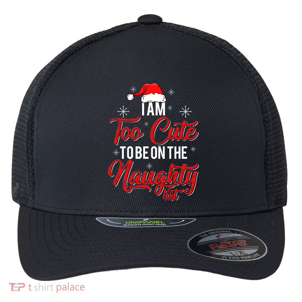 I Am Too Cute To Be On The Naughty List Christmas Flexfit Unipanel Trucker Cap