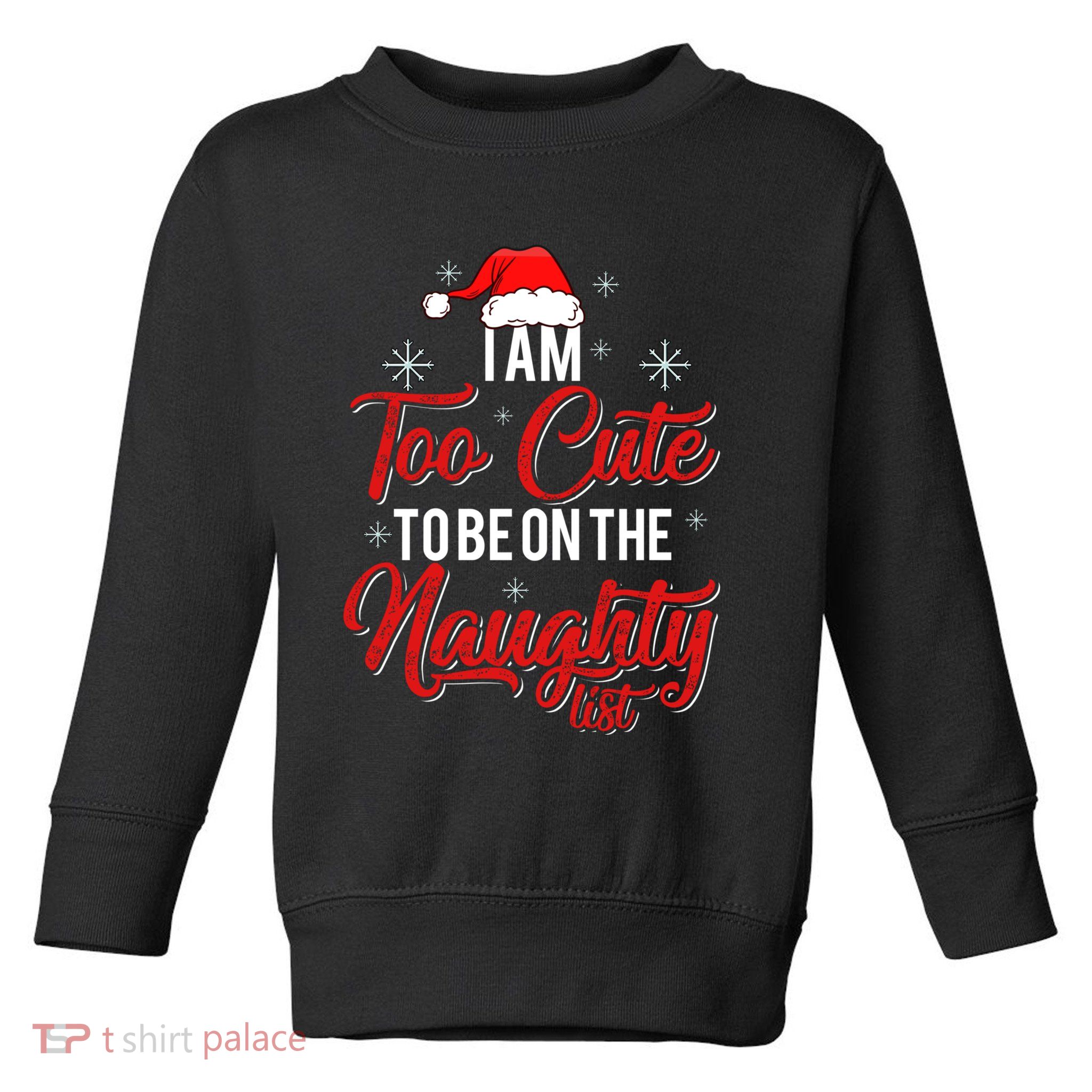 I Am Too Cute To Be On The Naughty List Christmas Toddler Sweatshirt