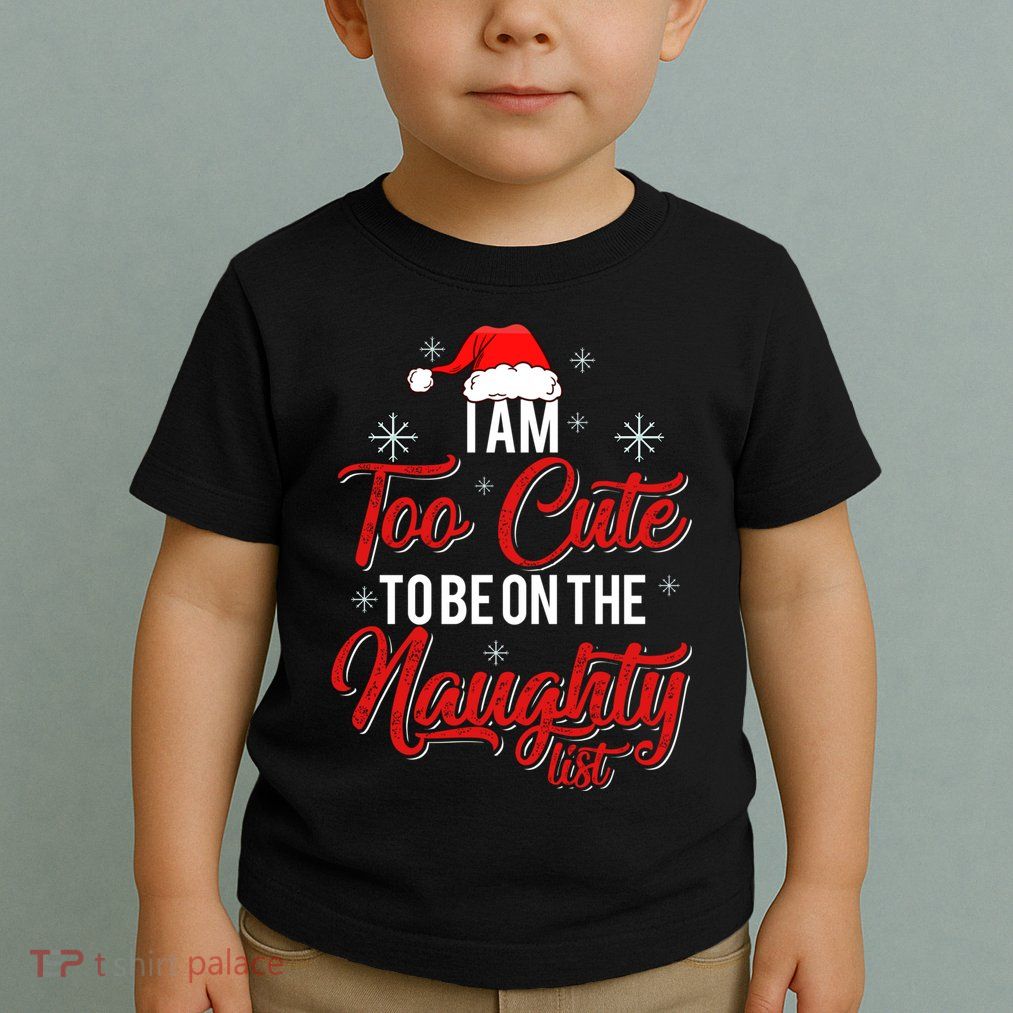 I Am Too Cute To Be On The Naughty List Christmas Toddler T-Shirt