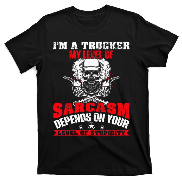 Im A Trucker My Level Of Sarcasm Depends On Your Level Of T-Shirt