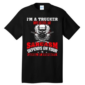 Im A Trucker My Level Of Sarcasm Depends On Your Level Of Tall T-Shirt