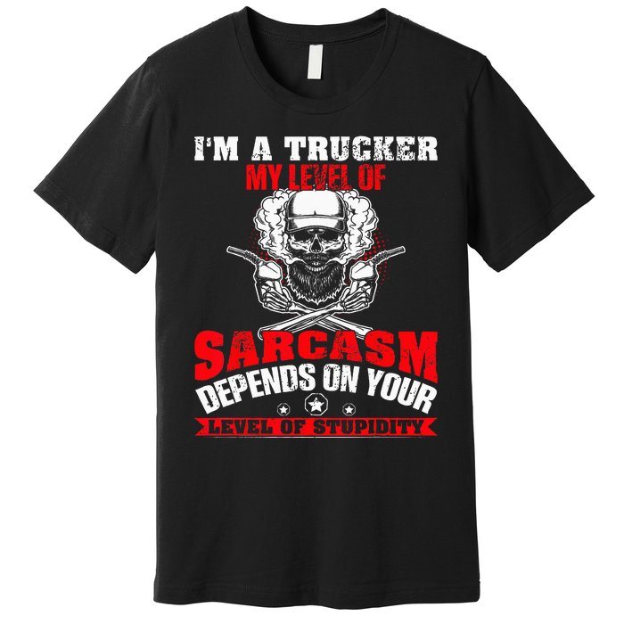 Im A Trucker My Level Of Sarcasm Depends On Your Level Of Premium T-Shirt