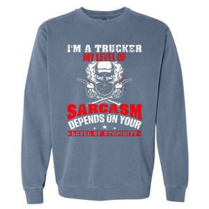 Im A Trucker My Level Of Sarcasm Depends On Your Level Of Garment-Dyed Sweatshirt