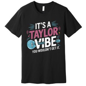 ItS A Taylor Vibe You WouldnT Get It Premium T-Shirt