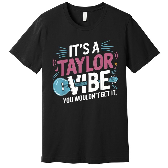 ItS A Taylor Vibe You WouldnT Get It Premium T-Shirt