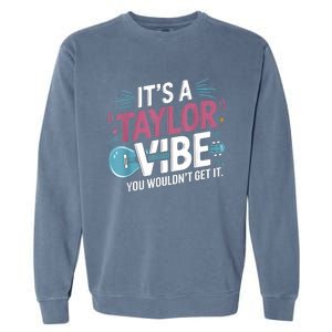 ItS A Taylor Vibe You WouldnT Get It Garment-Dyed Sweatshirt