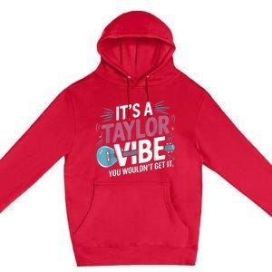 ItS A Taylor Vibe You WouldnT Get It Premium Pullover Hoodie