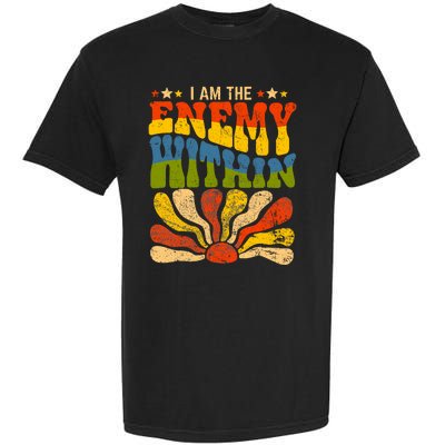 I Am The Enemy Within America Funny I Am The Enemy Within Garment-Dyed Heavyweight T-Shirt