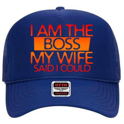 I Am The Boss Gift My Wife Said I Could Funny Gift High Crown Mesh Back Trucker Hat