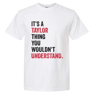 ItS A Taylor Thing You WouldnT Understand Garment-Dyed Heavyweight T-Shirt