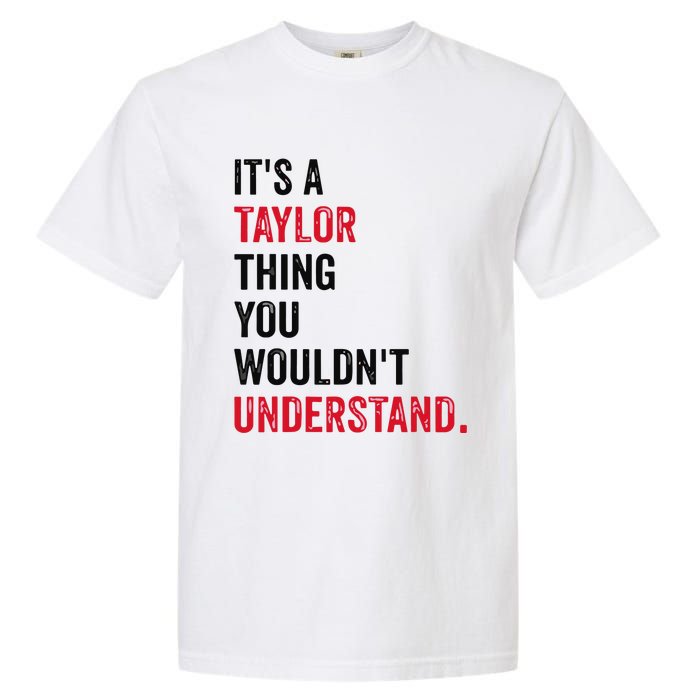 ItS A Taylor Thing You WouldnT Understand Garment-Dyed Heavyweight T-Shirt