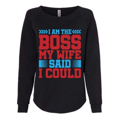 I Am The Boss Funny Gift My Wife Said I Could Be Funny Gift Cute Gift Womens California Wash Sweatshirt