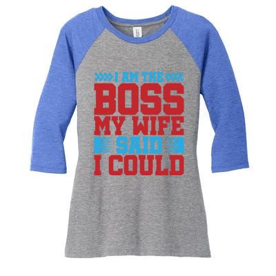 I Am The Boss Funny Gift My Wife Said I Could Be Funny Gift Cute Gift Women's Tri-Blend 3/4-Sleeve Raglan Shirt