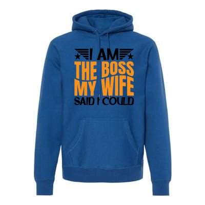 I Am The Boss Gift My Wife Said I Could Be Cool Gift Premium Hoodie