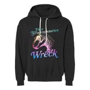 Im A Tyrannosaurus Wreck Garment-Dyed Fleece Hoodie