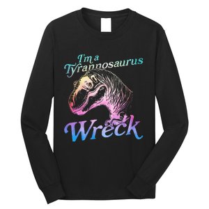 Im A Tyrannosaurus Wreck Long Sleeve Shirt