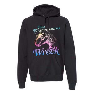 Im A Tyrannosaurus Wreck Premium Hoodie