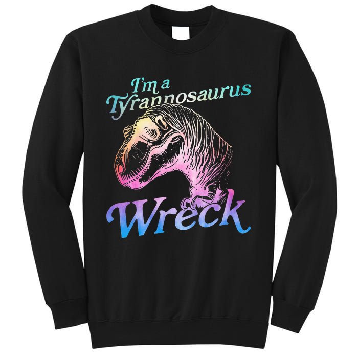 Im A Tyrannosaurus Wreck Tall Sweatshirt