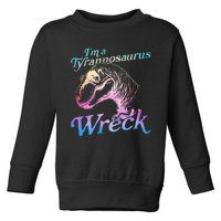 Im A Tyrannosaurus Wreck Toddler Sweatshirt