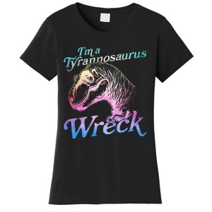 Im A Tyrannosaurus Wreck Women's T-Shirt