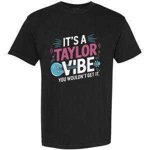 ItS A Taylor Vibe You WouldnT Get It Garment-Dyed Heavyweight T-Shirt