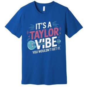 ItS A Taylor Vibe You WouldnT Get It Premium T-Shirt