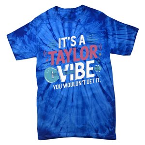 ItS A Taylor Vibe You WouldnT Get It Tie-Dye T-Shirt