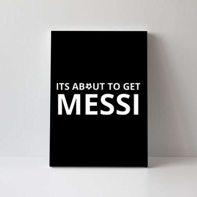 Its About To Get Messi Funny Canvas