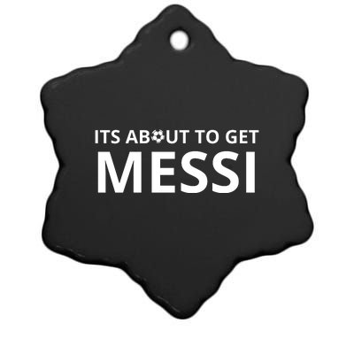 Its About To Get Messi Funny Ceramic Star Ornament