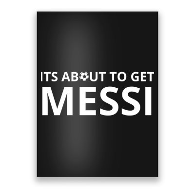 Its About To Get Messi Funny Poster