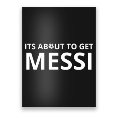 Its About To Get Messi Funny Poster