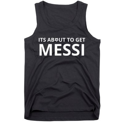Its About To Get Messi Funny Tank Top
