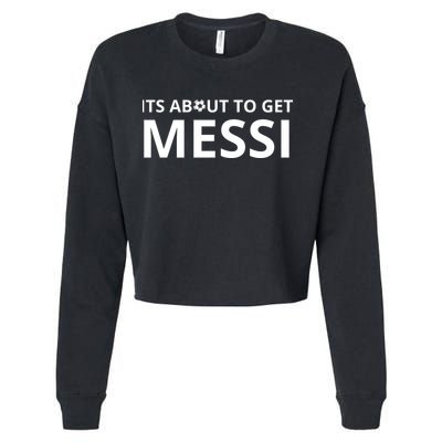 Its About To Get Messi Funny Cropped Pullover Crew