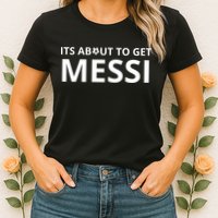 Its About To Get Messi Funny Womens T-Shirt