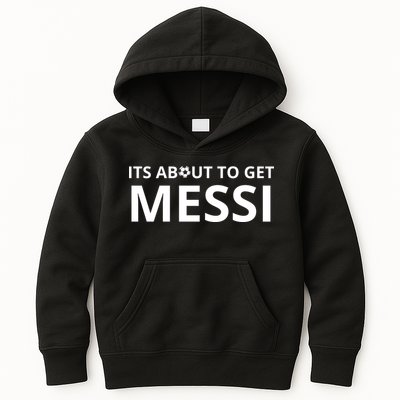 Its About To Get Messi Funny Kids Hoodie