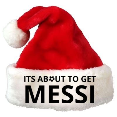 Its About To Get Messi Funny Premium Christmas Santa Hat