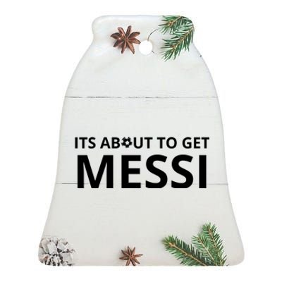 Its About To Get Messi Funny Ceramic Bell Ornament