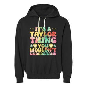 ItS A Taylor Thing You WouldnT Understand Name Taylor Garment-Dyed Fleece Hoodie