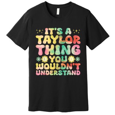 ItS A Taylor Thing You WouldnT Understand Name Taylor Premium T-Shirt