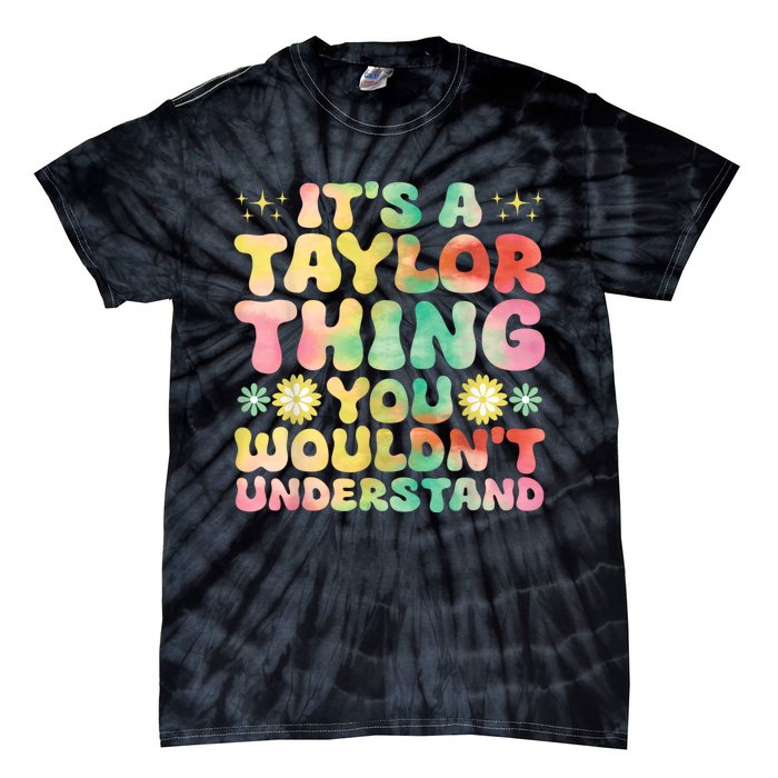 ItS A Taylor Thing You WouldnT Understand Name Taylor Tie-Dye T-Shirt