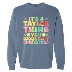 ItS A Taylor Thing You WouldnT Understand Name Taylor Garment-Dyed Sweatshirt