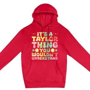 ItS A Taylor Thing You WouldnT Understand Name Taylor Premium Pullover Hoodie