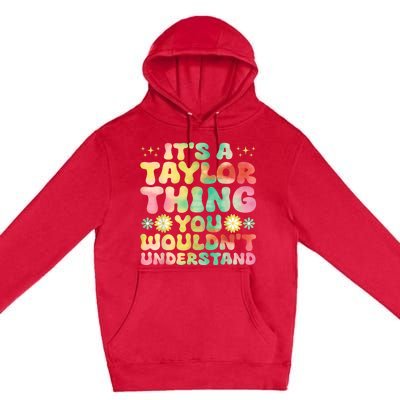 ItS A Taylor Thing You WouldnT Understand Name Taylor Premium Pullover Hoodie