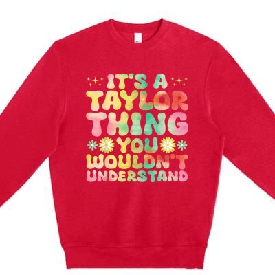 ItS A Taylor Thing You WouldnT Understand Name Taylor Premium Crewneck Sweatshirt