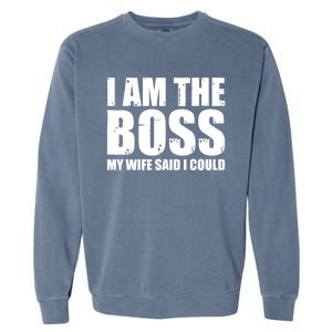 I Am The Boss Gift My Wife Said I Could Cute Gift Garment-Dyed Sweatshirt