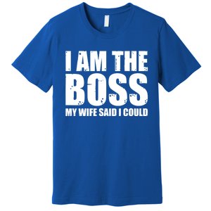 I Am The Boss Gift My Wife Said I Could Cute Gift Premium T-Shirt