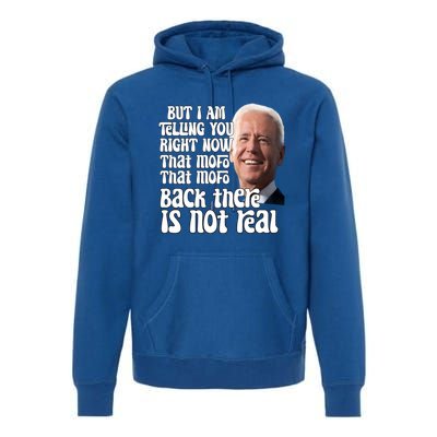 I Am Telling You Right Now Not Real Funny Biden Humor Meme Cool Gift Premium Hoodie